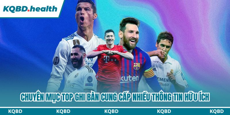 Top Ghi Bàn - Chuyên Mục Tín Đồ Bóng Đá Không Thể Bỏ Qua 10 Chuyên mục Top ghi bàn cung cấp nhiều thông tin hữu ích