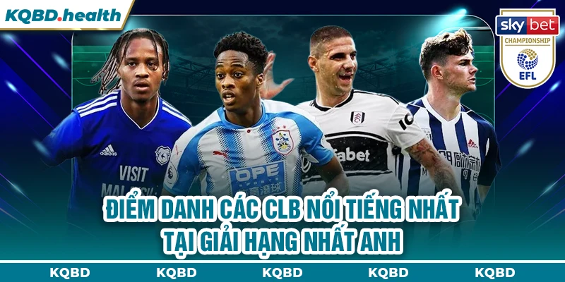 Hạng Nhất Anh 11 Điểm danh các CLB nổi tiếng nhất tại giải Hạng Nhất Anh