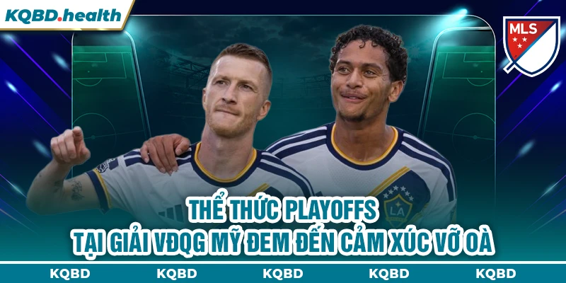 VĐQG Mỹ 11 Thể thức Playoffs tại giải VĐQG Mỹ đem đến cảm xúc vỡ oà