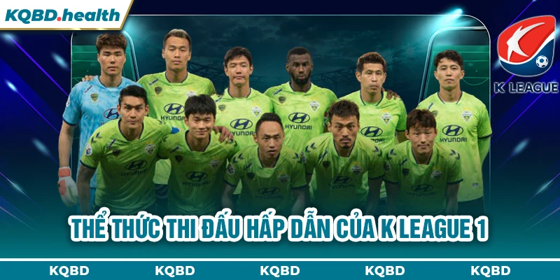 VĐQG Hàn Quốc 11 Thể thức thi đấu hấp dẫn của K League 1