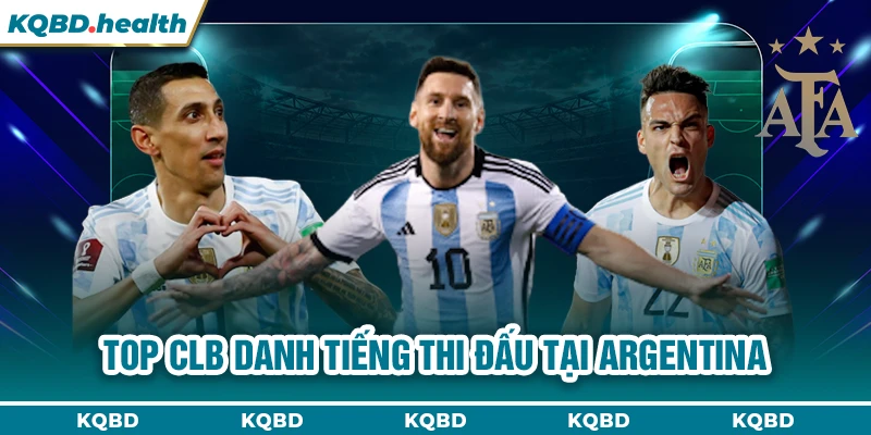 ARGENTINA 11 Top CLB danh tiếng thi đấu tại Argentina