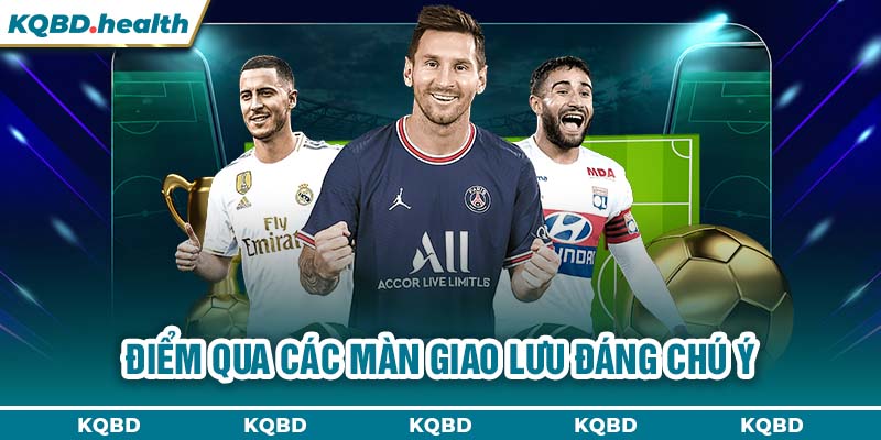 Giao Hữu ĐTQG 12 Điểm qua các màn giao lưu đáng chú ý